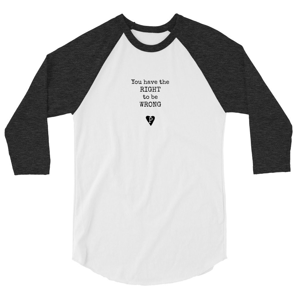 3/4 sleeve raglan shirt You have the right to be wrong