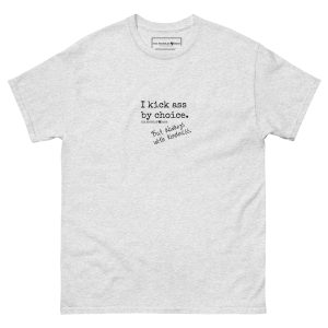Men's classic tee I kick ass by choice. But always with kindness.