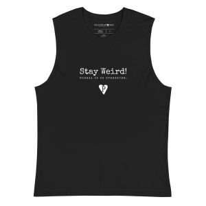 Muscle Shirt Stay Weird! Normal is so overrated.