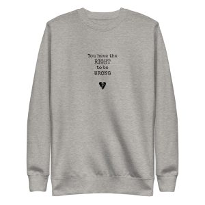 Unisex Premium Sweatshirt You have the RIGHT to be WRONG.